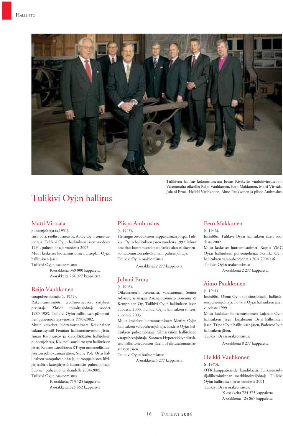 Insinööri, teollisuusneuvos, Abloy Oy:n toimitusjohtaja. Tulikivi Oyj:n hallituksen jäsen vuodesta 1994, puheenjohtaja vuodesta 2003. Muut keskeiset luottamustoimet: Etteplan Oyj:n hallituksen jäsen.