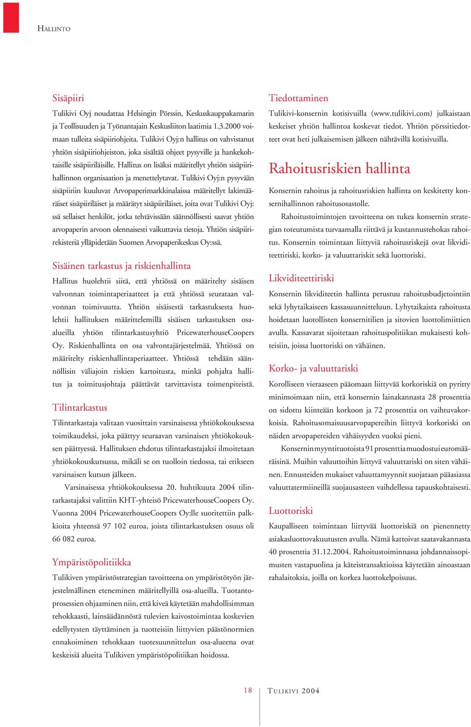Hallitus on lisäksi määritellyt yhtiön sisäpiirihallinnon organisaation ja menettelytavat.