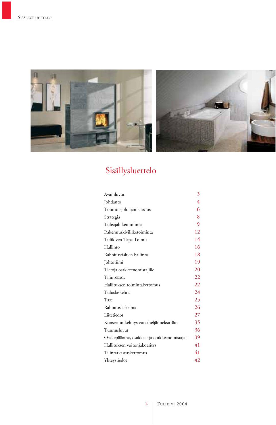 Tulikiven Tapa Toimia 14 Hallinto 16 Rahoitusriskien hallinta 18 Johtotiimi 19 Tietoja osakkeenomistajille 20 Tilinpäätös 22 Hallituksen