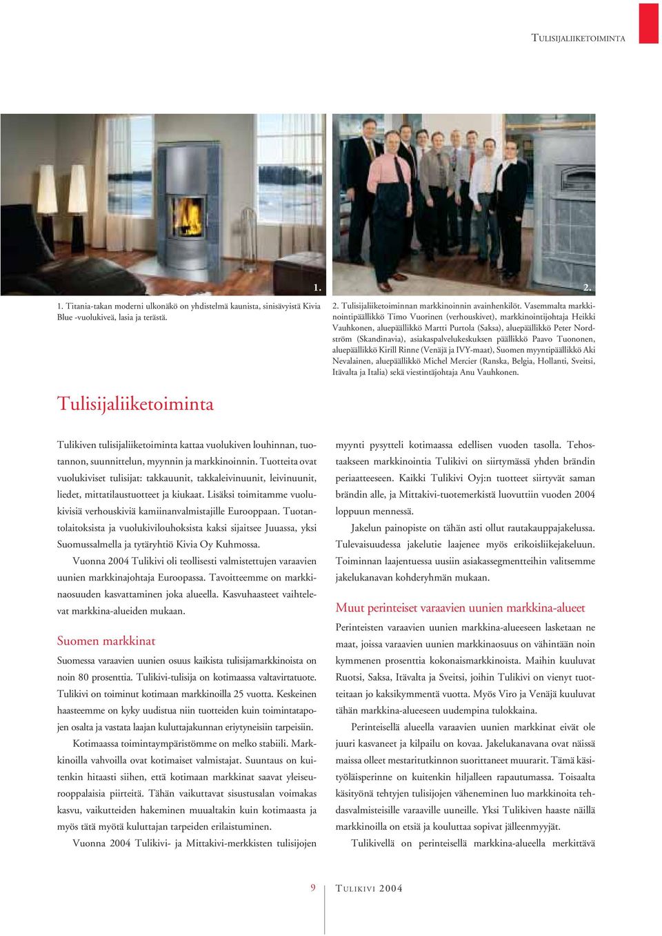 asiakaspalvelukeskuksen päällikkö Paavo Tuononen, aluepäällikkö Kirill Rinne (Venäjä ja IVY-maat), Suomen myyntipäällikkö Aki Nevalainen, aluepäällikkö Michel Mercier (Ranska, Belgia, Hollanti,