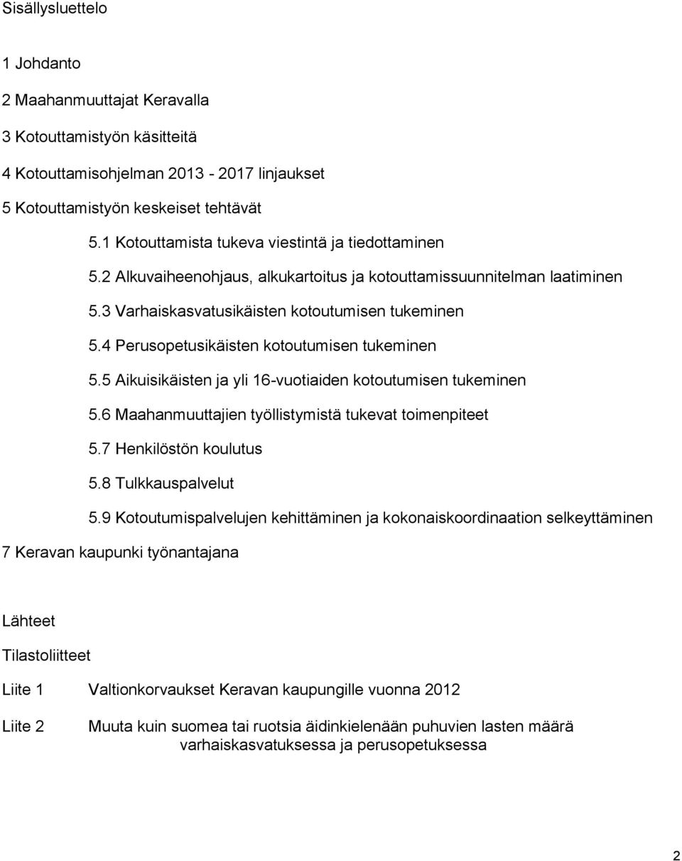 4 Perusopetusikäisten kotoutumisen tukeminen 5.5 Aikuisikäisten ja yli 16-vuotiaiden kotoutumisen tukeminen 5.6 Maahanmuuttajien työllistymistä tukevat toimenpiteet 5.7 Henkilöstön koulutus 5.