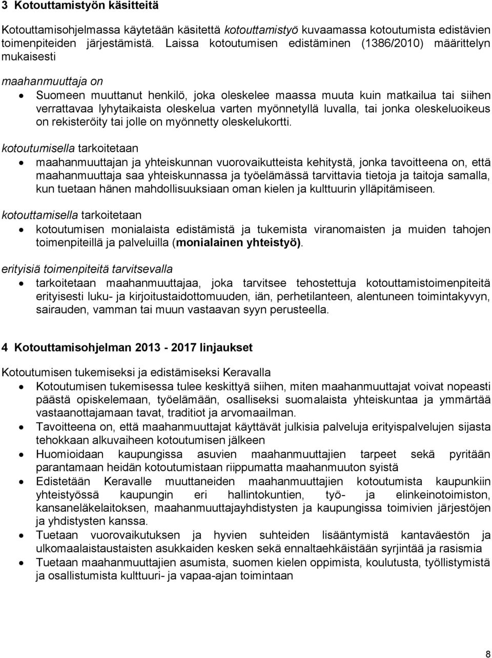 oleskelua varten myönnetyllä luvalla, tai jonka oleskeluoikeus on rekisteröity tai jolle on myönnetty oleskelukortti.