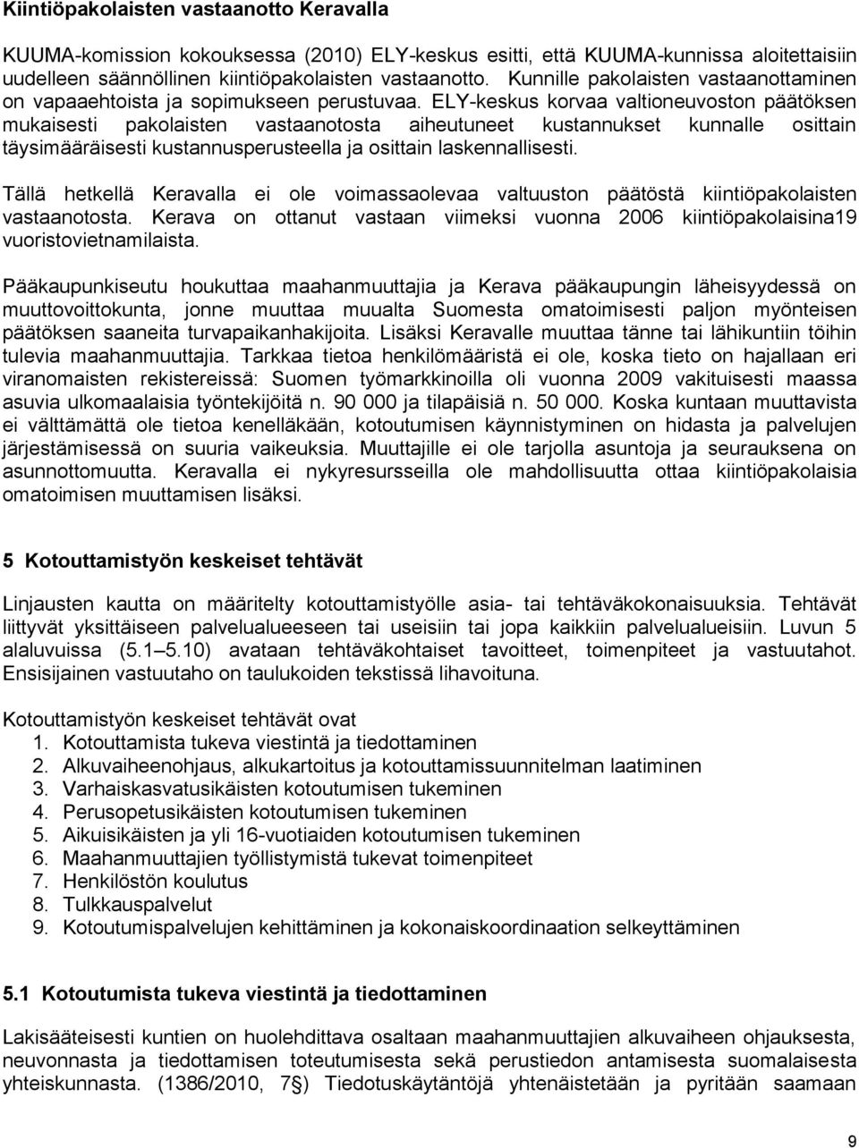 ELY-keskus korvaa valtioneuvoston päätöksen mukaisesti pakolaisten vastaanotosta aiheutuneet kustannukset kunnalle osittain täysimääräisesti kustannusperusteella ja osittain laskennallisesti.