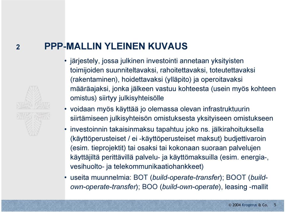 omistuksesta yksityiseen omistukseen investoinnin takaisinmaksu tapahtuu joko ns. jälkirahoituksella (käyttöperusteiset / ei -käyttöperusteiset maksut) budjettivaroin (esim.