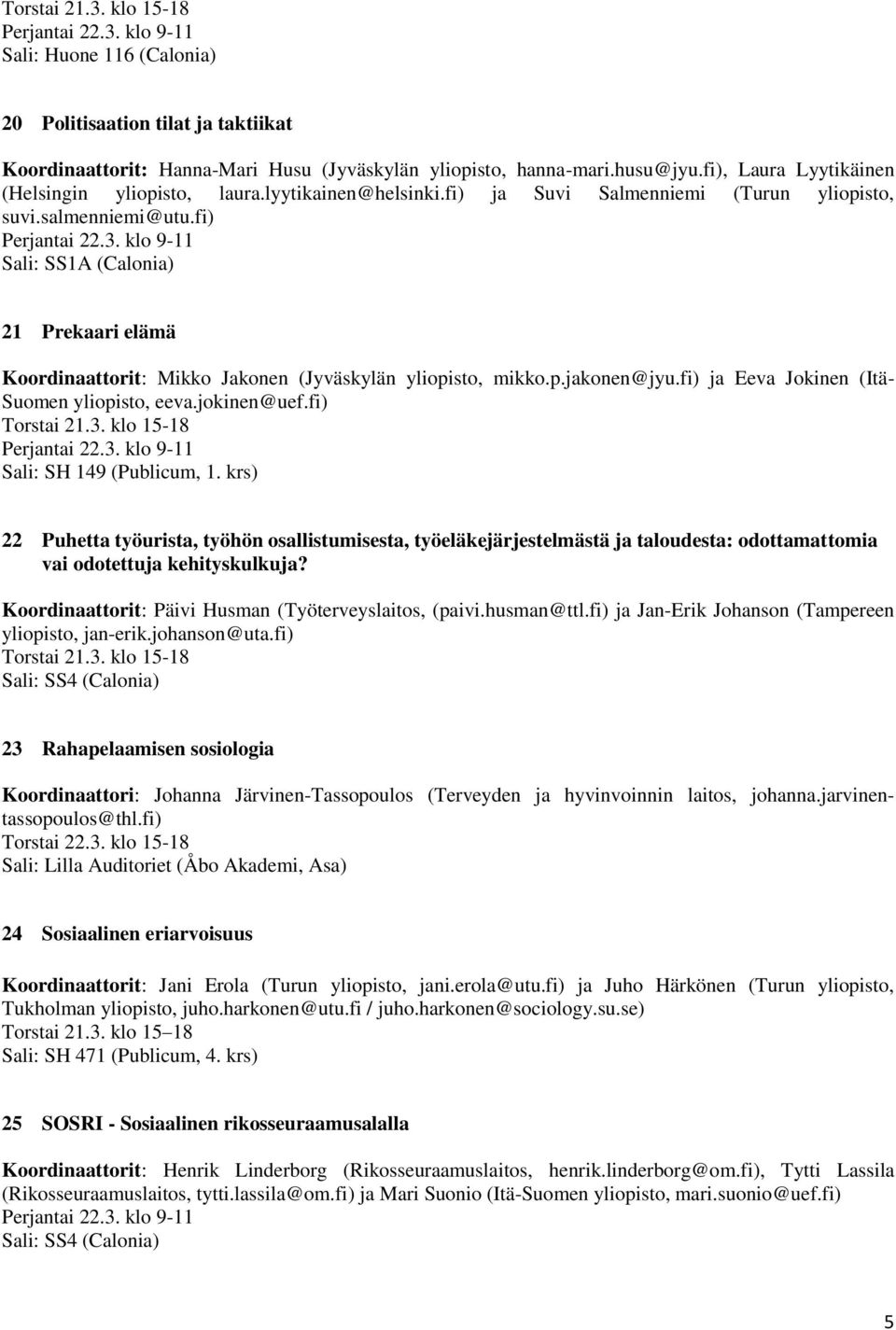 fi) ja Eeva Jokinen (Itä- Suomen yliopisto, eeva.jokinen@uef.fi) Sali: SH 149 (Publicum, 1.