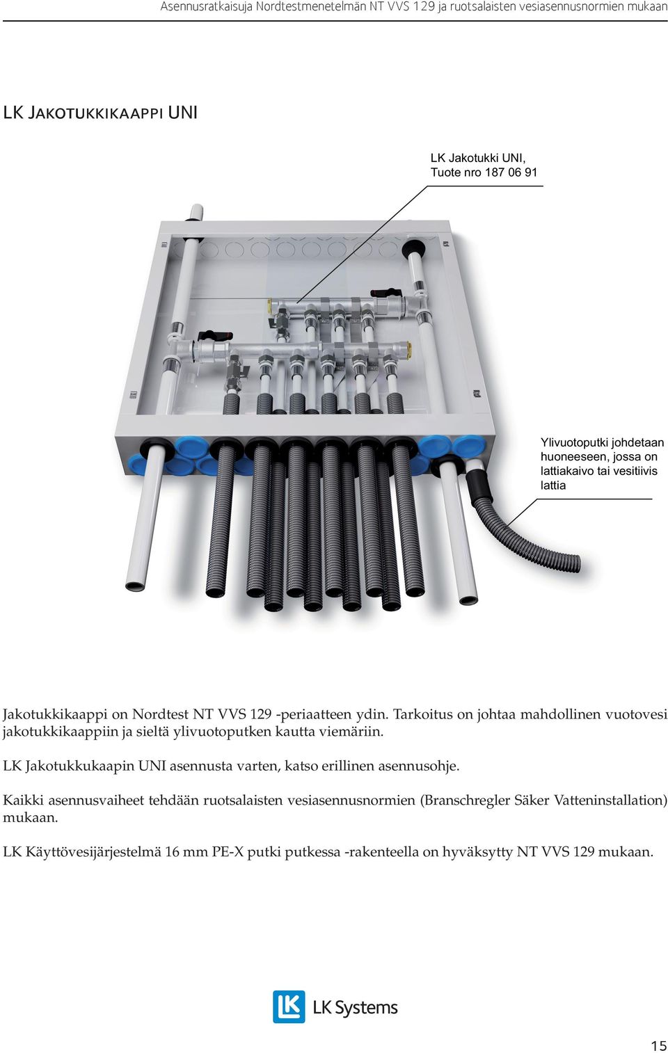 Tarkoitus on johtaa mahdollinen vuotovesi jakotukkikaappiin ja sieltä ylivuotoputken kautta viemäriin.