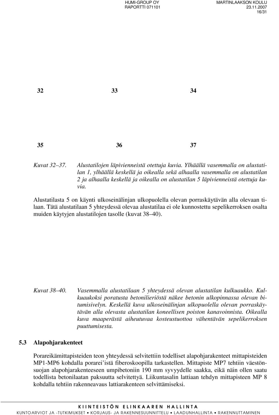 Alustatilasta 5 on käynti ulkoseinälinjan ulkopuolella olevan porraskäytävän alla olevaan tilaan.
