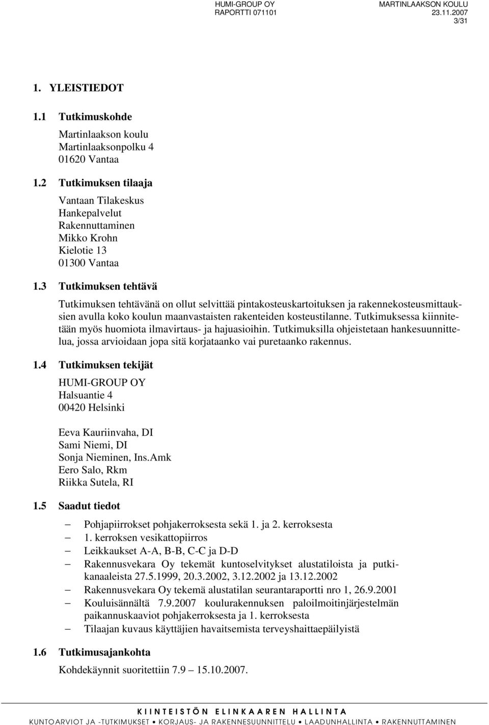 3 Tutkimuksen tehtävä Tutkimuksen tehtävänä on ollut selvittää pintakosteuskartoituksen ja rakennekosteusmittauksien avulla koko koulun maanvastaisten rakenteiden kosteustilanne.