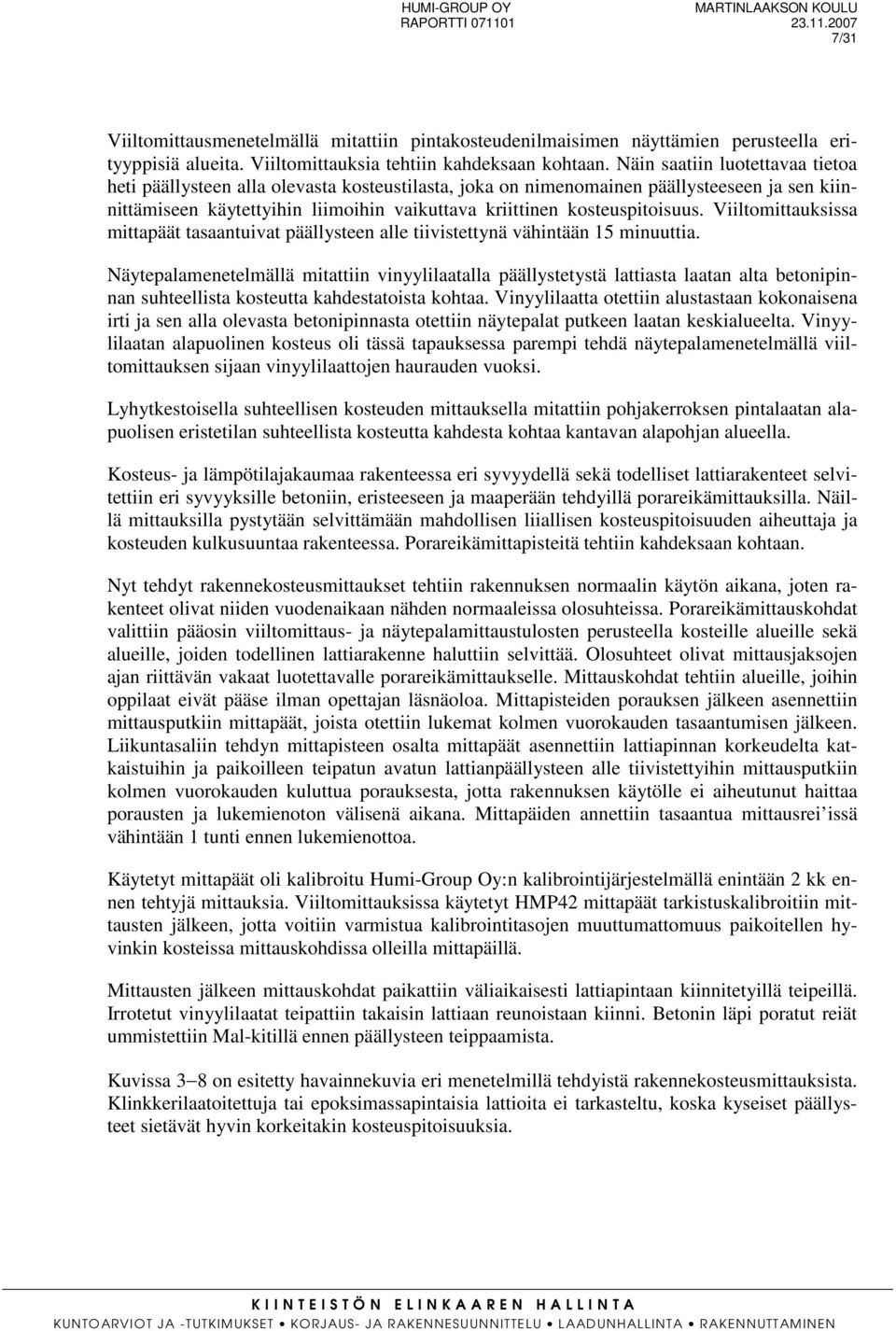 Viiltomittauksissa mittapäät tasaantuivat päällysteen alle tiivistettynä vähintään 15 minuuttia.