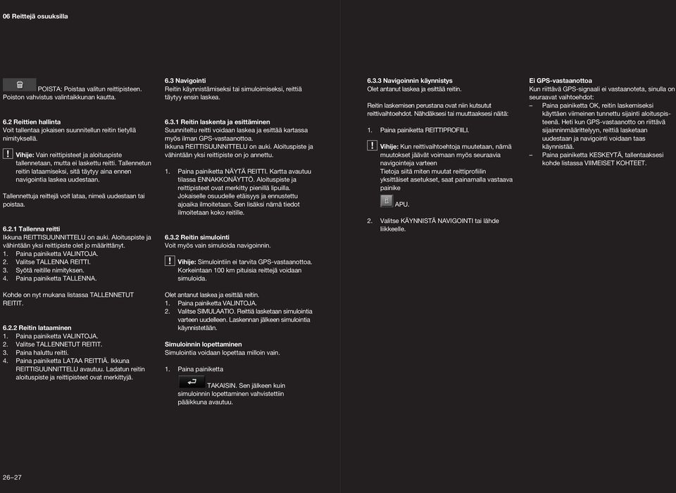 Tallennettuja rettejä vot lataa, nmeä uudestaan ta postaa. 6.2.1 Tallenna rett Ikkuna REITTISUUNNITTELU on auk. Alotuspste ja vähntään yks rettpste olet jo määrttänyt. 1. Pana panketta VALINTOJA. 2.