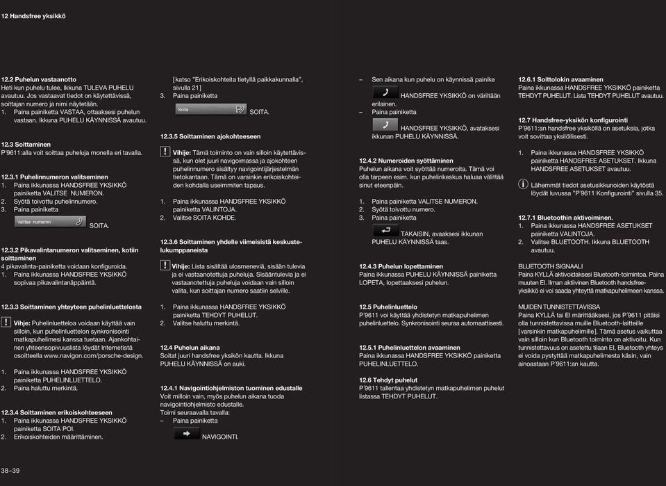 Syötä tovottu puhelnnumero. 3. Pana panketta SOITA. 12.3.2 Pkavalntanumeron valtsemnen, kotn sottamnen 4 pkavalnta-panketta vodaan konfguroda. 1. Pana kkunassa HANDSFREE YKSIKKÖ sopvaa pkavalntanäppäntä.