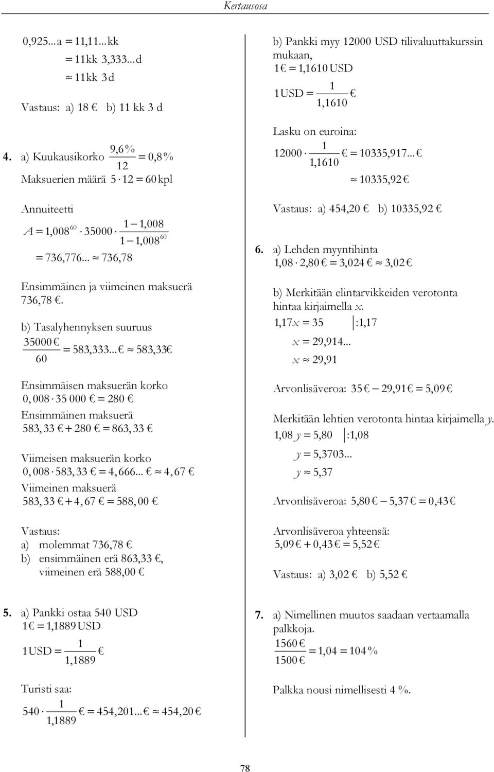 .. 4,67 Viimeie mksuerä 58, + 4,67 = 588,00 Vstus: ) molemmt 76,78 b) esimmäie erä 86,, viimeie erä 588,00 b) Pkki myy 000 USD tilivluuttkurssi muk, =,60 USD USD =,60 Lsku o euroi: 000 = 05,97.