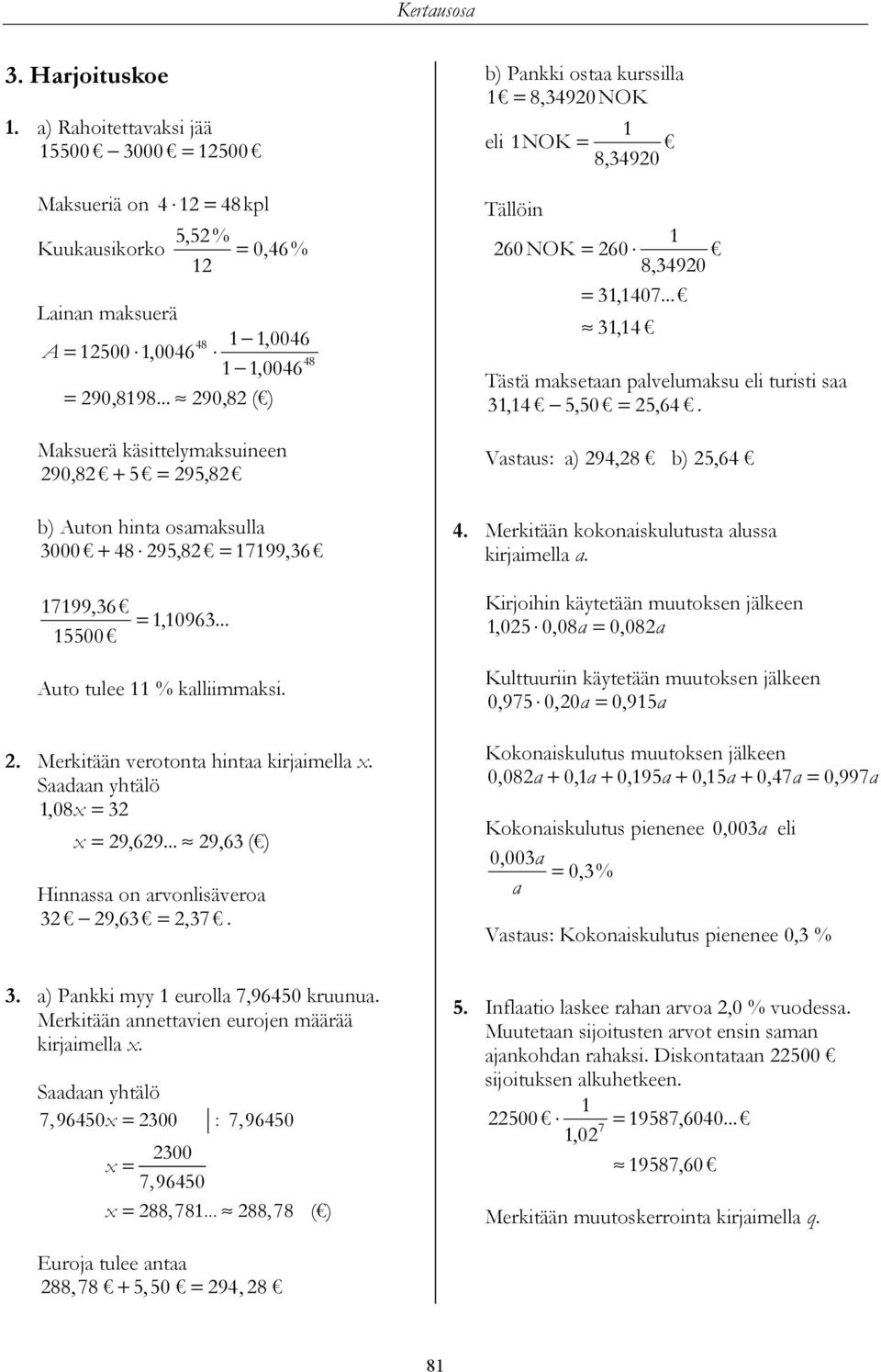 .. 9,6 ( ) Hiss o rvolisävero 9,6 =,7. b) Pkki ost kurssill = 8,490 NOK eli NOK = 8,490 Tällöi 60 NOK = 60 8,490 =,407...,4 Tästä mkset plvelumksu eli turisti s,4 5,50 = 5,64. Vstus: ) 94,8 b) 5,64 4.