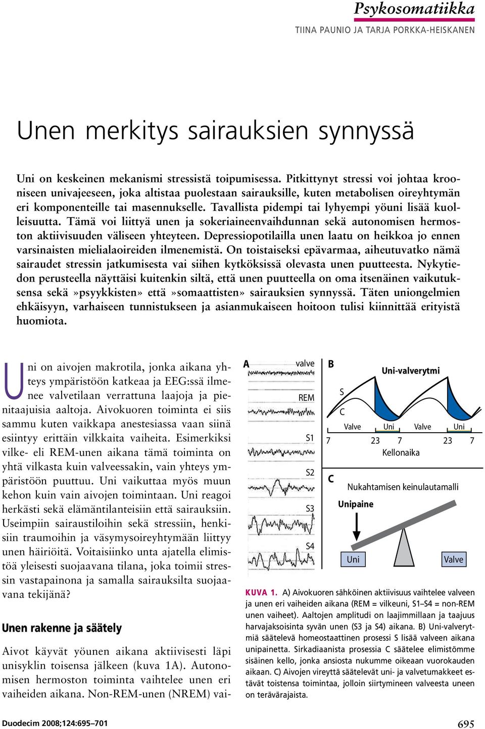 Tavallista pidempi tai lyhyempi yöuni lisää kuolleisuutta. Tämä voi liittyä unen ja sokeriaineenvaihdunnan sekä autonomisen hermoston aktiivisuuden väliseen yhteyteen.