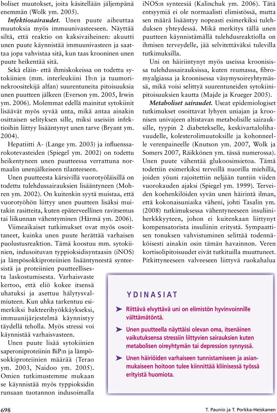 Sekä eläin- että ihmiskokeissa on todettu sytokiinien (mm. interleukiini 1b:n ja tuumorinekroositekijä alfan) suurentuneita pitoisuuksia unen puutteen jälkeen (Everson ym. 2005, Irwin ym. 2006).