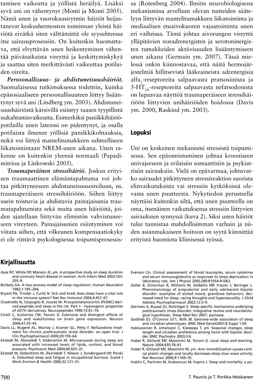 On kuitenkin huomattava, että elvyttävän unen heikentyminen vähentää päiväsaikaista vireyttä ja keskittymiskykyä ja saattaa siten merkittävästi vaikeuttaa potilaiden oireita.
