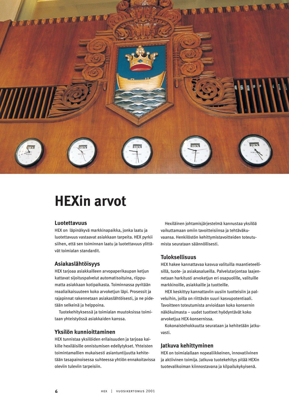 Asiakaslähtöisyys HEX tarjoaa asiakkailleen arvopaperikaupan ketjun kattavat sijoituspalvelut automatisoituina, riippumatta asiakkaan kotipaikasta.