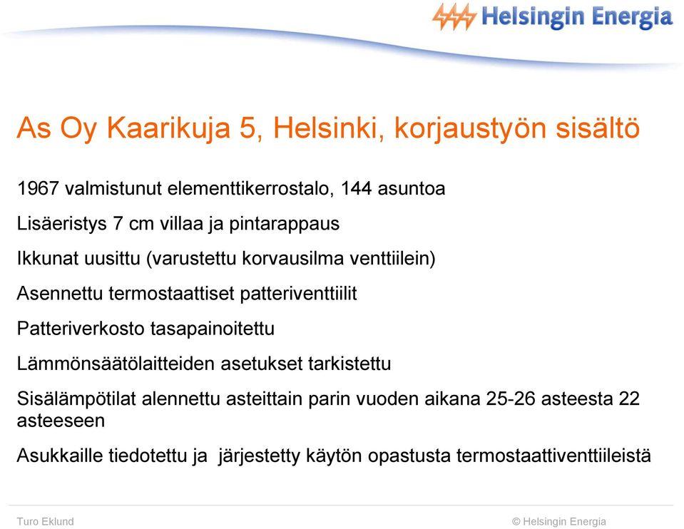 patteriventtiilit Patteriverkosto tasapainoitettu Lämmönsäätölaitteiden asetukset tarkistettu Sisälämpötilat alennettu