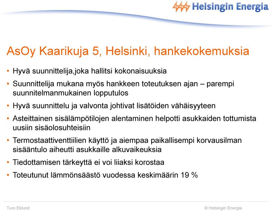 alentaminen helpotti asukkaiden tottumista uusiin sisäolosuhteisiin Termostaattiventtiilien käyttö ja aiempaa paikallisempi korvausilman