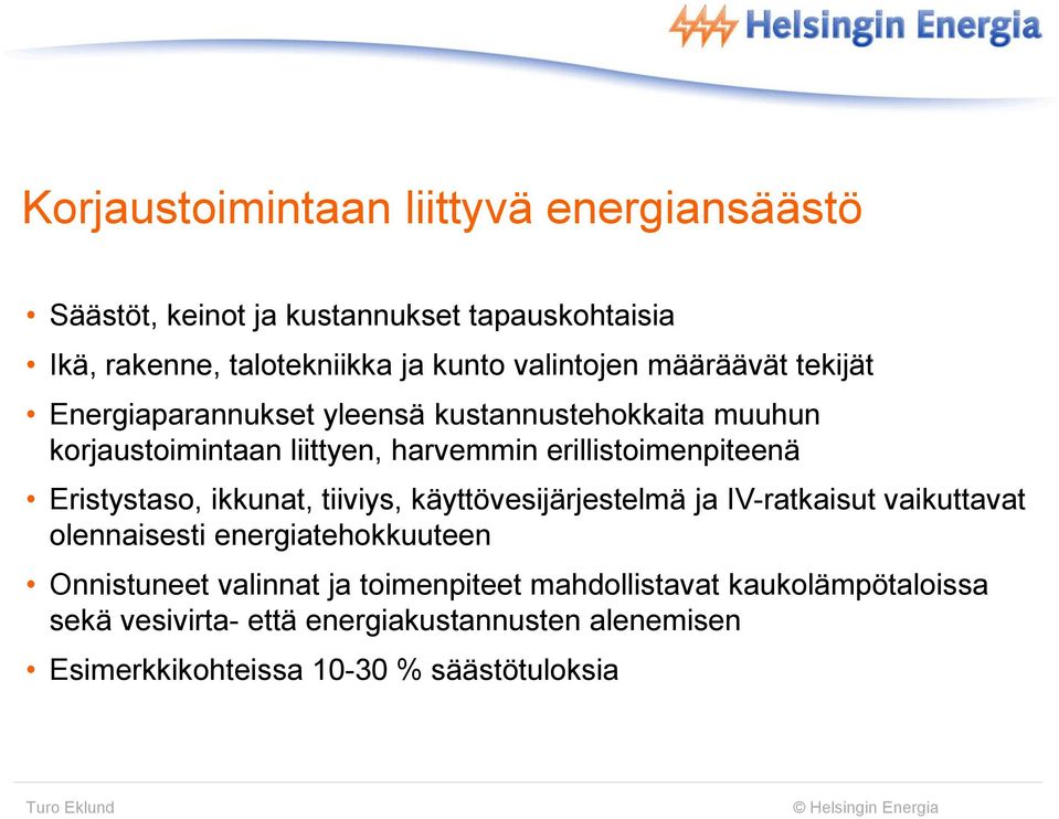 erillistoimenpiteenä Eristystaso, ikkunat, tiiviys, käyttövesijärjestelmä ja IV-ratkaisut vaikuttavat olennaisesti energiatehokkuuteen