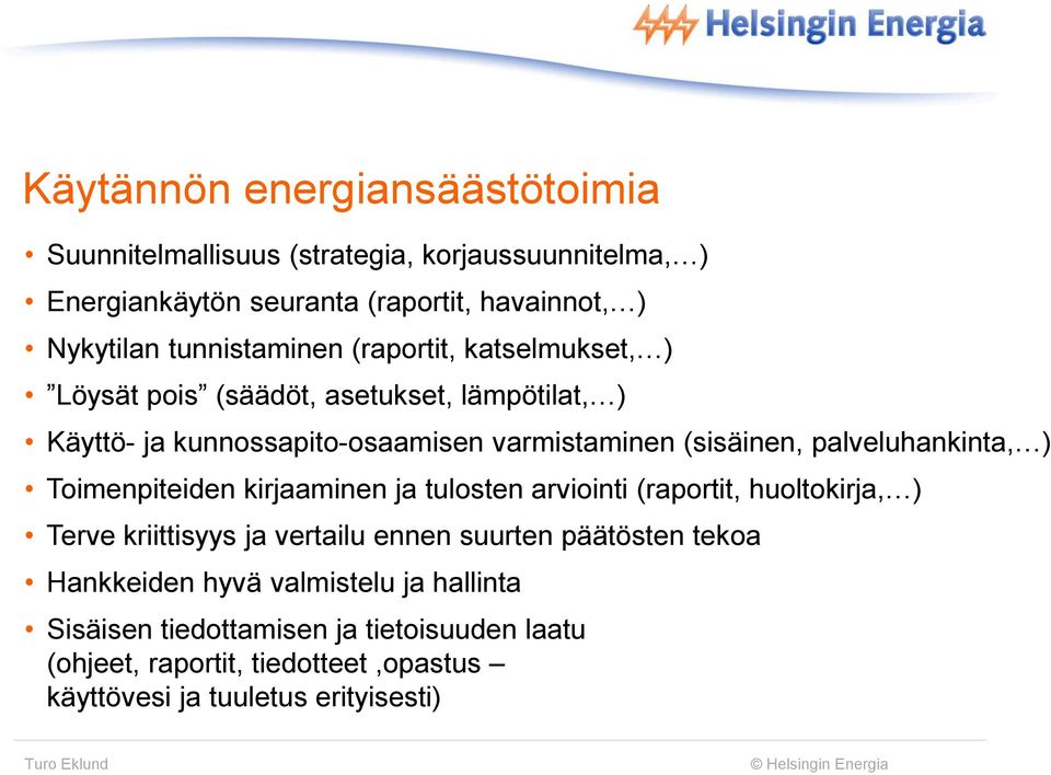 palveluhankinta, ) Toimenpiteiden kirjaaminen ja tulosten arviointi (raportit, huoltokirja, ) Terve kriittisyys ja vertailu ennen suurten päätösten