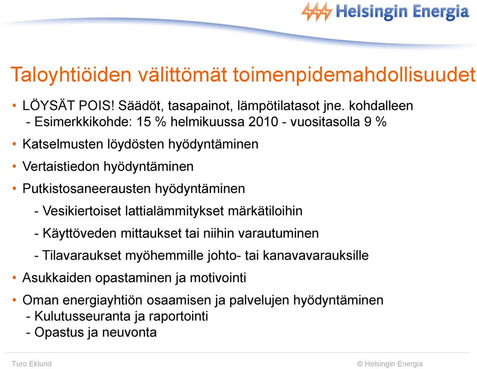 Putkistosaneerausten hyödyntäminen - Vesikiertoiset lattialämmitykset märkätiloihin - Käyttöveden mittaukset tai niihin varautuminen -