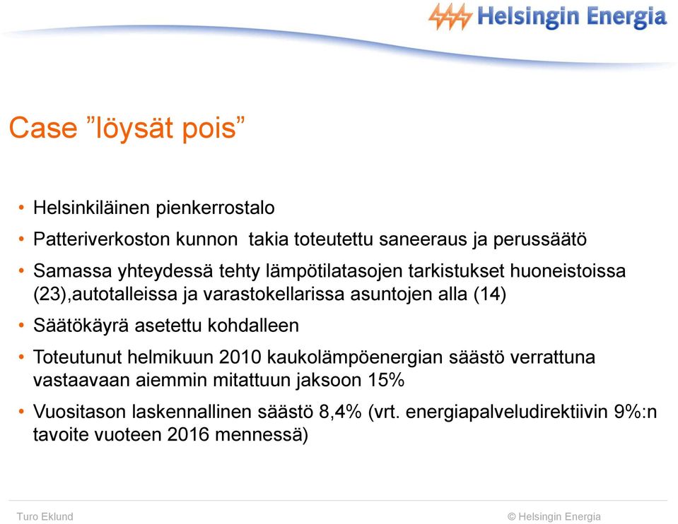 Säätökäyrä asetettu kohdalleen Toteutunut helmikuun 2010 kaukolämpöenergian säästö verrattuna vastaavaan aiemmin