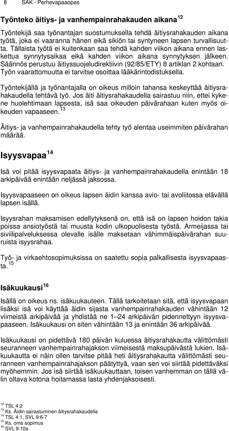 Säännös perustuu äitiyssuojeludirektiivin (92/85/ETY) 8 artiklan 2 kohtaan. Työn vaarattomuutta ei tarvitse osoittaa lääkärintodistuksella.