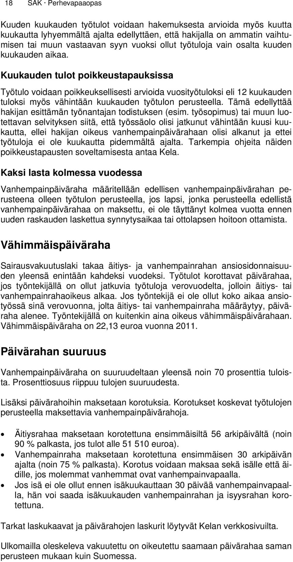 Kuukauden tulot poikkeustapauksissa Työtulo voidaan poikkeuksellisesti arvioida vuosityötuloksi eli 12 kuukauden tuloksi myös vähintään kuukauden työtulon perusteella.