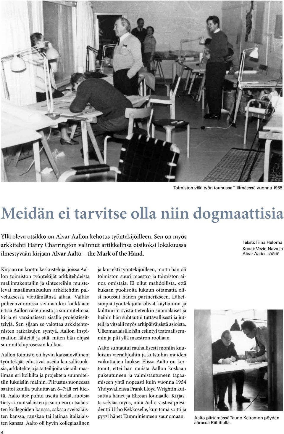 Teksti: Tiina Heloma Kuvat: Vezio Nava ja Alvar Aalto -säätiö Kirjaan on koottu keskusteluja, joissa Aallon toimiston työntekijät arkkitehdeista mallinrakentajiin ja sihteereihin muistelevat
