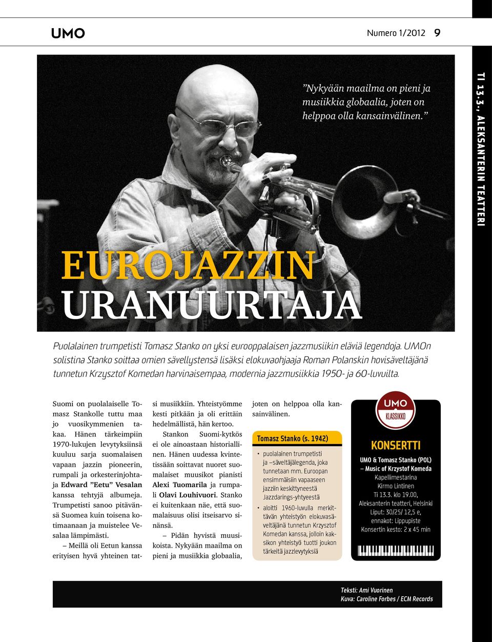 UMOn solistina Stanko soittaa omien sävellystensä lisäksi elokuvaohjaaja Roman Polanskin hovisäveltäjänä tunnetun Krzysztof Komedan harvinaisempaa, modernia jazzmusiikkia 1950- ja 60-luvuilta.