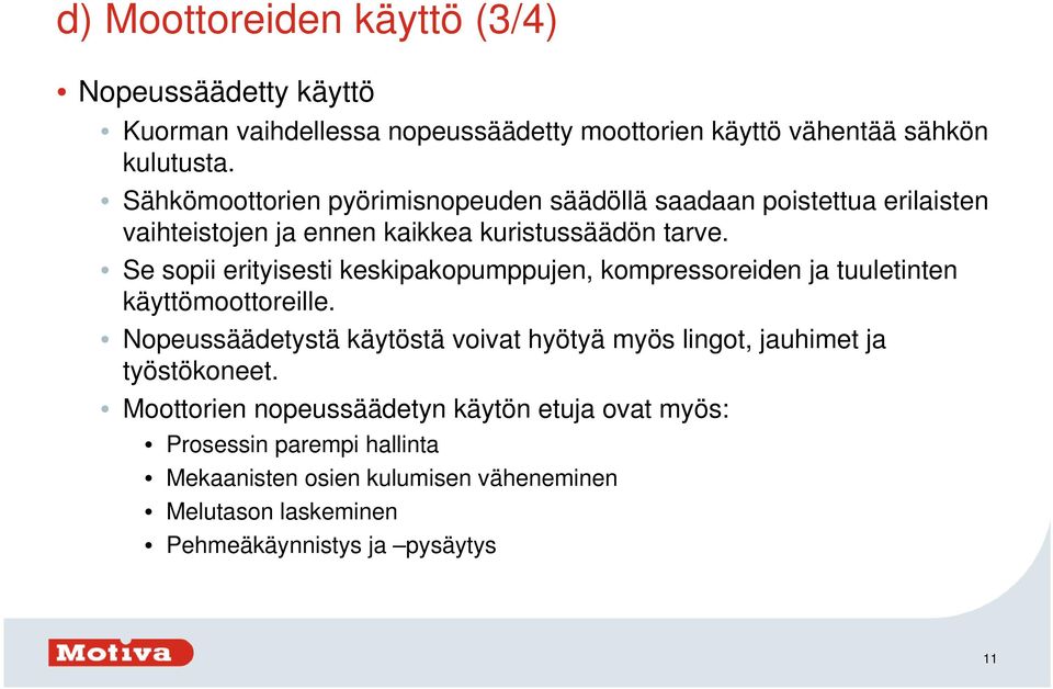 Se sopii erityisesti keskipakopumppujen, kompressoreiden ja tuuletinten käyttömoottoreille.