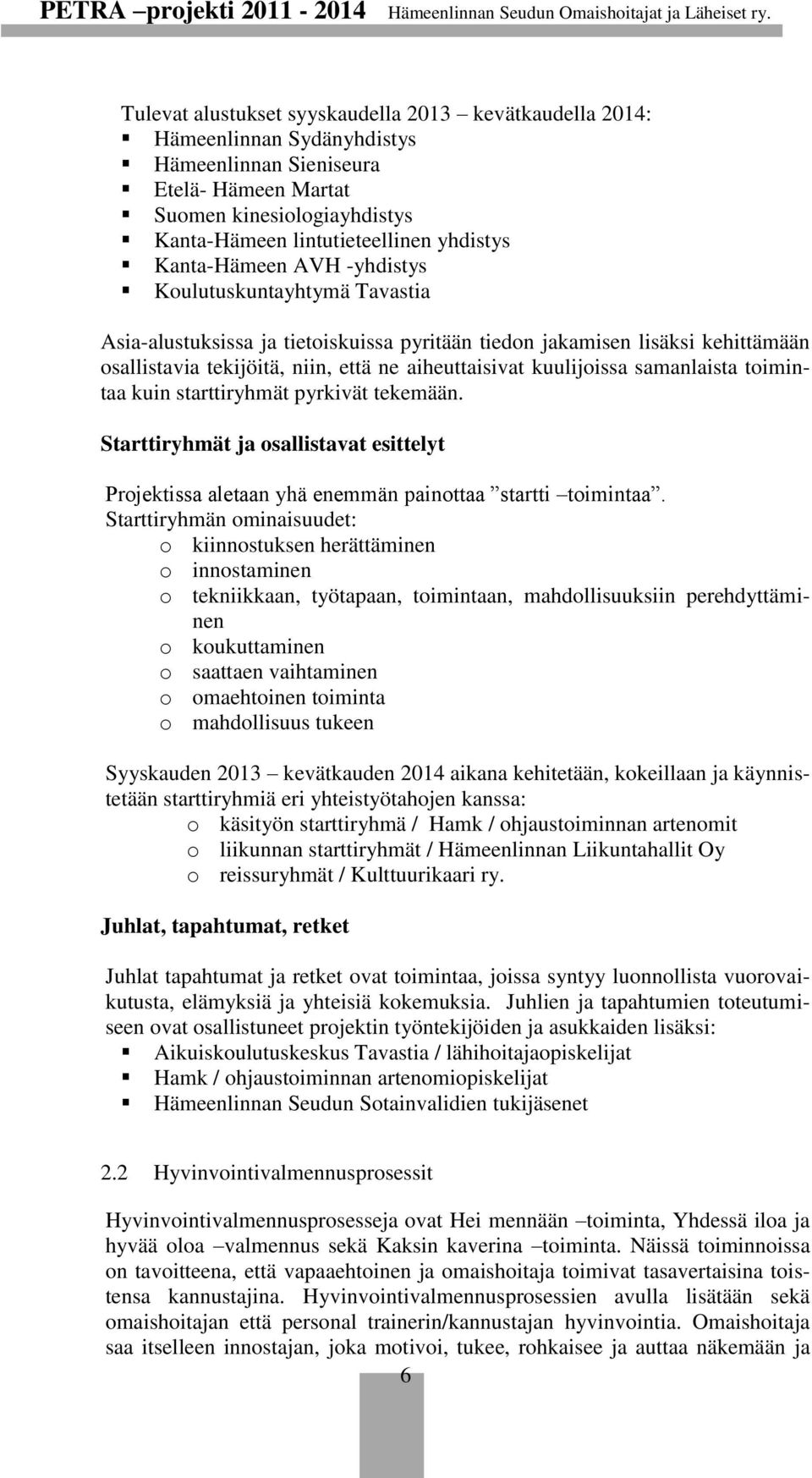 kuulijoissa samanlaista toimintaa kuin starttiryhmät pyrkivät tekemään. Starttiryhmät ja osallistavat esittelyt Projektissa aletaan yhä enemmän painottaa startti toimintaa.