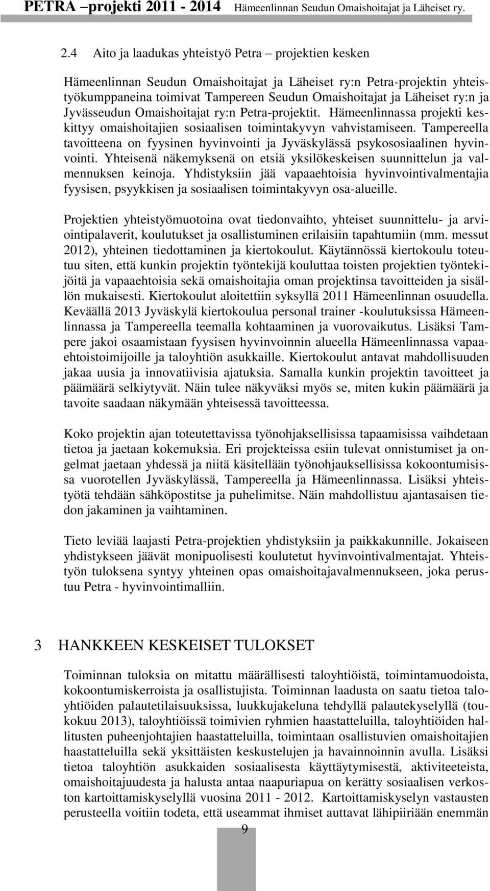Tampereella tavoitteena on fyysinen hyvinvointi ja Jyväskylässä psykososiaalinen hyvinvointi. Yhteisenä näkemyksenä on etsiä yksilökeskeisen suunnittelun ja valmennuksen keinoja.