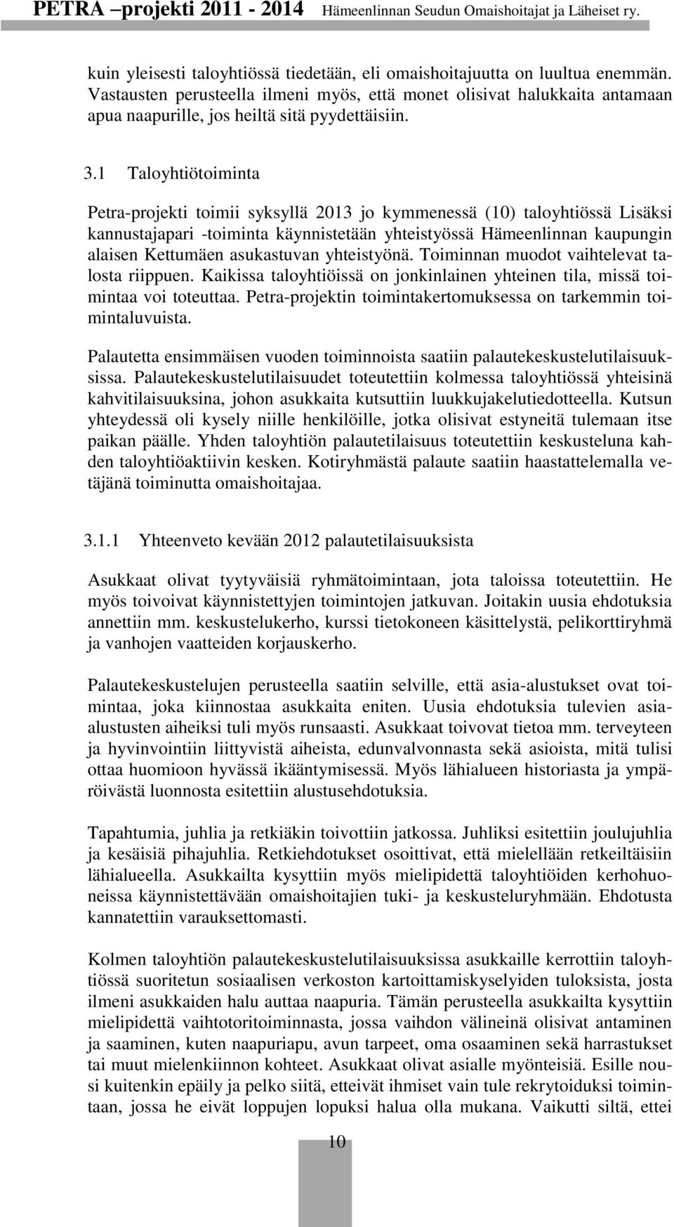 1 Taloyhtiötoiminta Petra-projekti toimii syksyllä 2013 jo kymmenessä (10) taloyhtiössä Lisäksi kannustajapari -toiminta käynnistetään yhteistyössä Hämeenlinnan kaupungin alaisen Kettumäen
