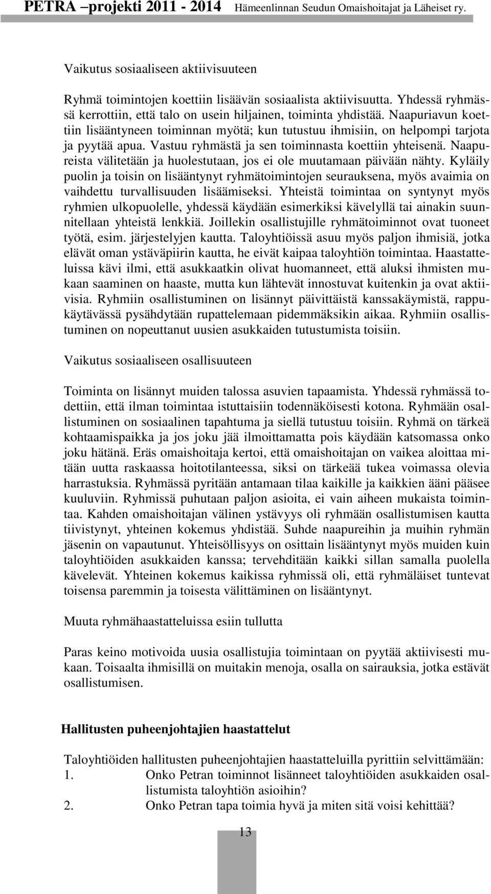 Naapureista välitetään ja huolestutaan, jos ei ole muutamaan päivään nähty. Kyläily puolin ja toisin on lisääntynyt ryhmätoimintojen seurauksena, myös avaimia on vaihdettu turvallisuuden lisäämiseksi.