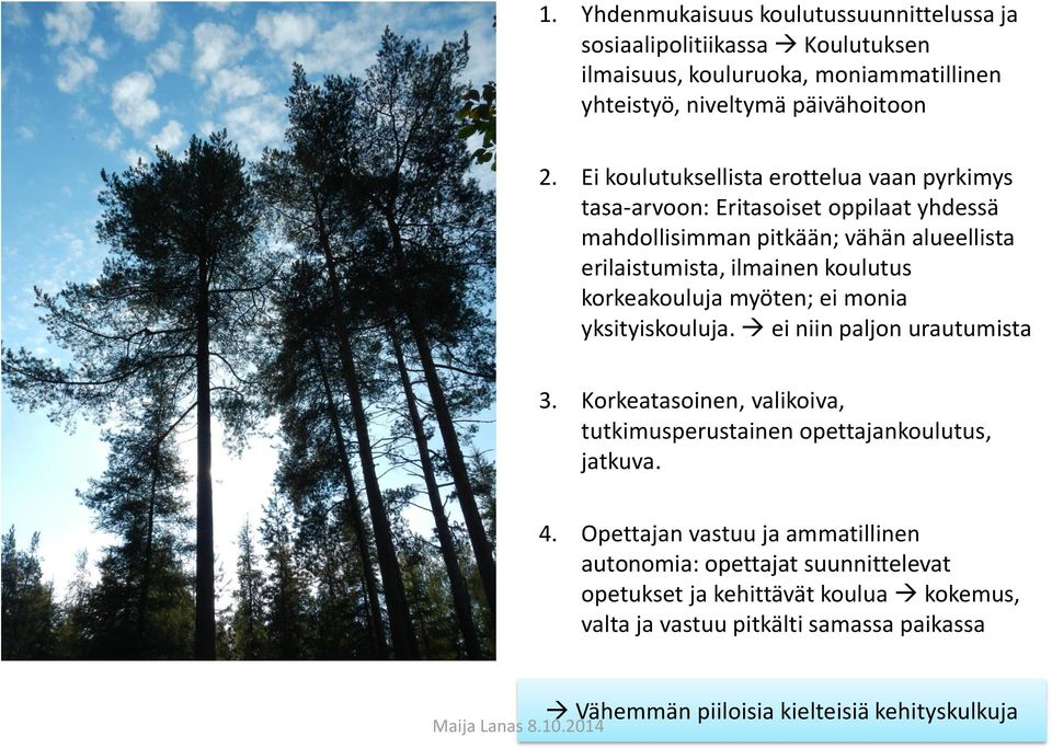 korkeakouluja myöten; ei monia yksityiskouluja. ei niin paljon urautumista 3. Korkeatasoinen, valikoiva, tutkimusperustainen opettajankoulutus, jatkuva. 4.