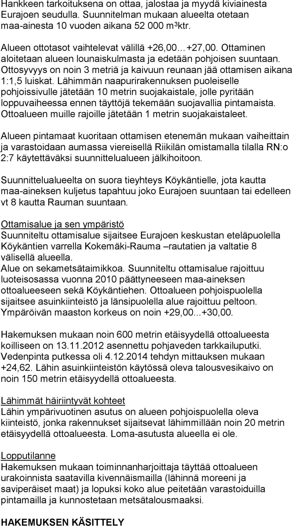 Ottosyvyys on noin 3 metriä ja kaivuun reunaan jää ottamisen aikana 1:1,5 luiskat.