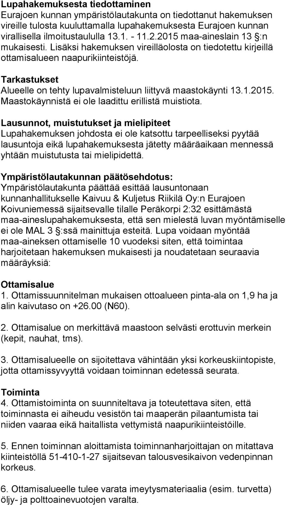 Tarkastukset Alueelle on tehty lupavalmisteluun liittyvä maastokäynti 13.1.2015. Maastokäynnistä ei ole laadittu erillistä muistiota.