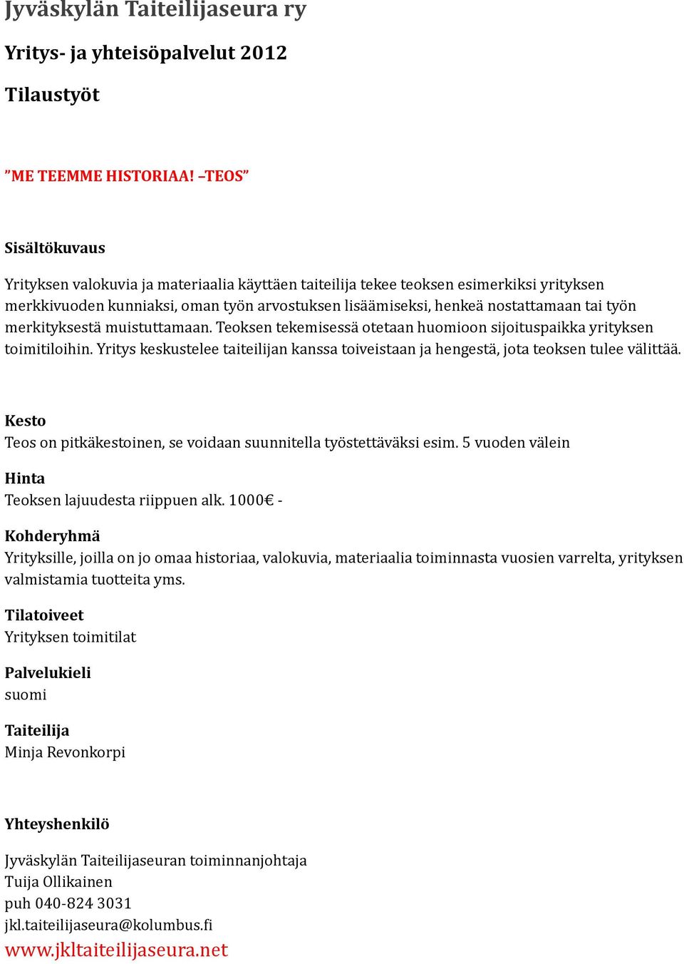 työn merkityksestä muistuttamaan. Teoksen tekemisessä otetaan huomioon sijoituspaikka yrityksen toimitiloihin.