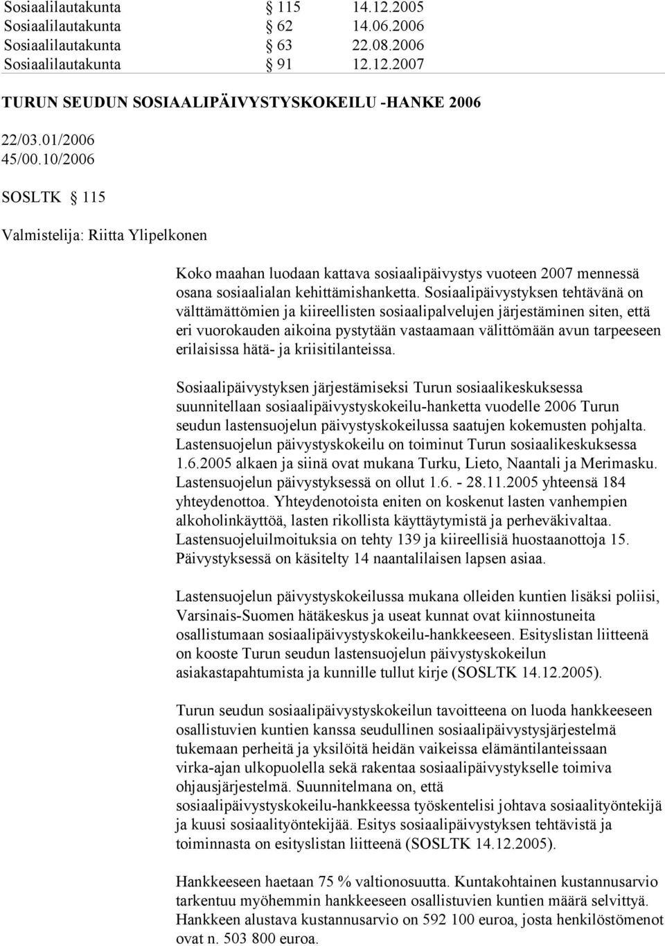 Sosiaalipäivystyksen tehtävänä on välttämättömien ja kiireellisten sosiaalipalvelujen järjestäminen siten, että eri vuorokauden aikoina pystytään vastaamaan välittömään avun tarpeeseen erilaisissa