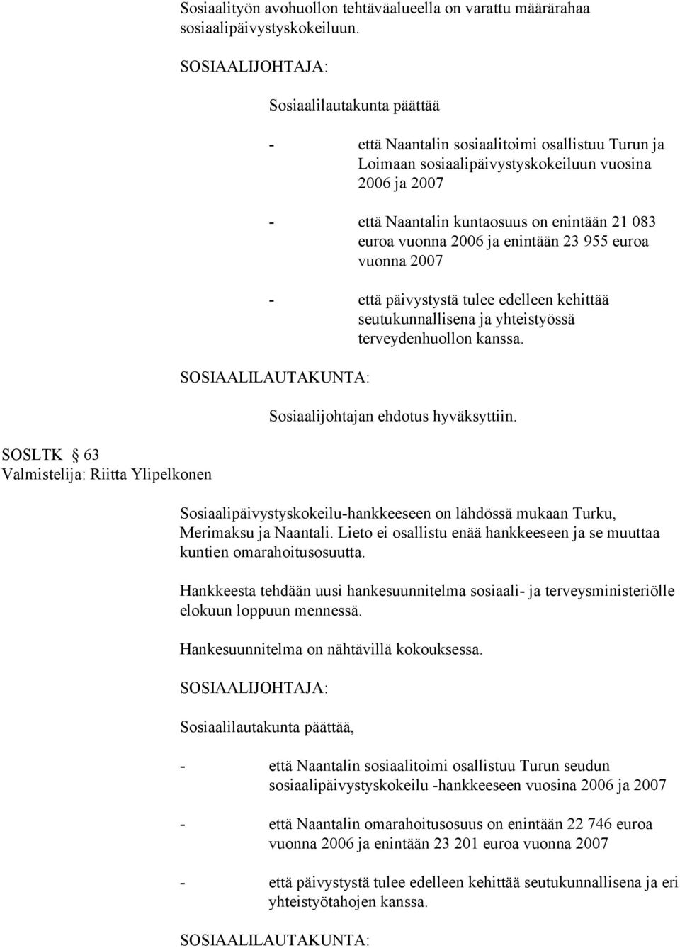 euroa vuonna 2006 ja enintään 23 955 euroa vuonna 2007 - että päivystystä tulee edelleen kehittää seutukunnallisena ja yhteistyössä terveydenhuollon kanssa.