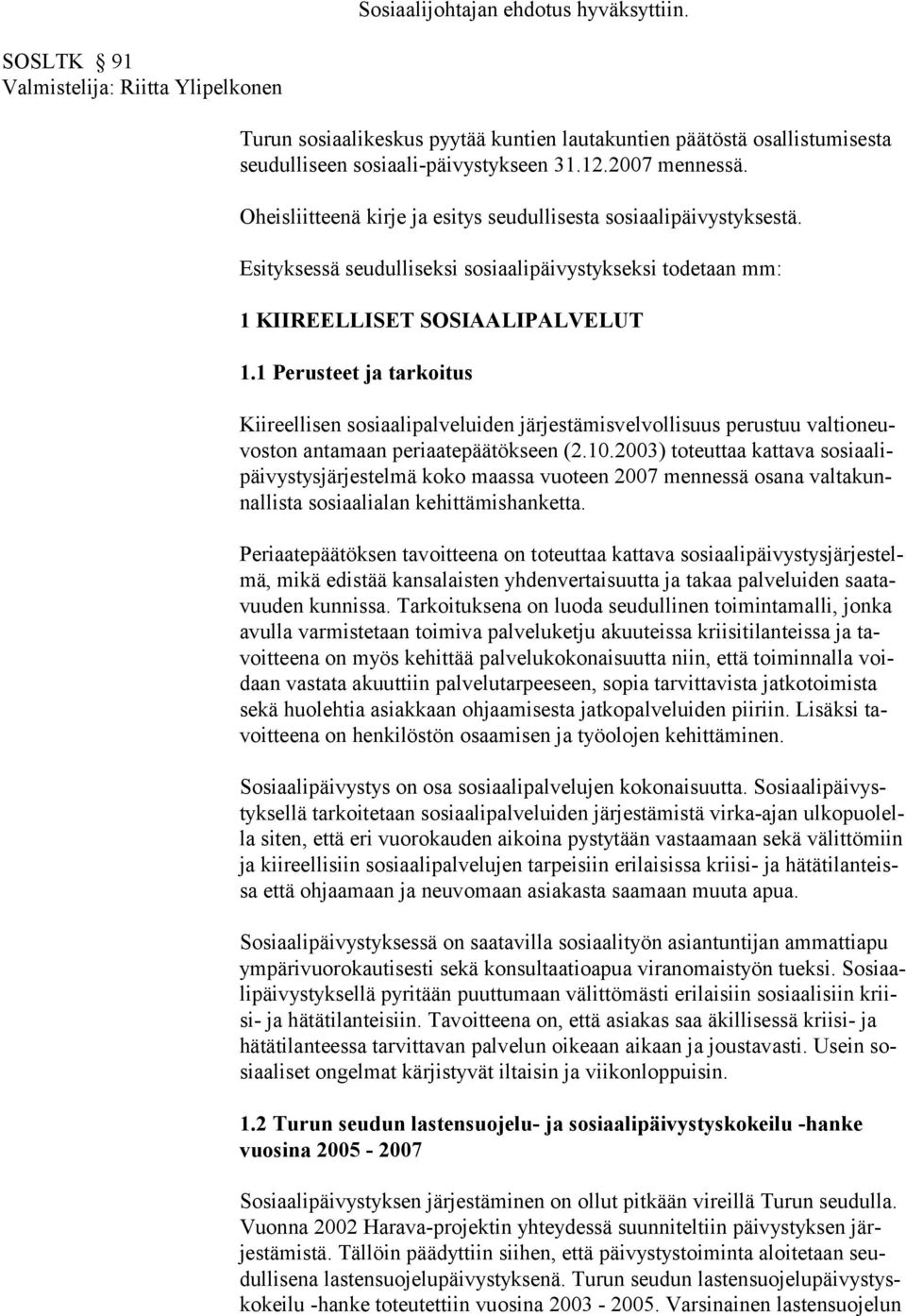 1 Perusteet ja tarkoitus Kiireellisen sosiaalipalveluiden järjestämisvelvollisuus perustuu valtioneuvoston antamaan periaatepäätökseen (2.10.