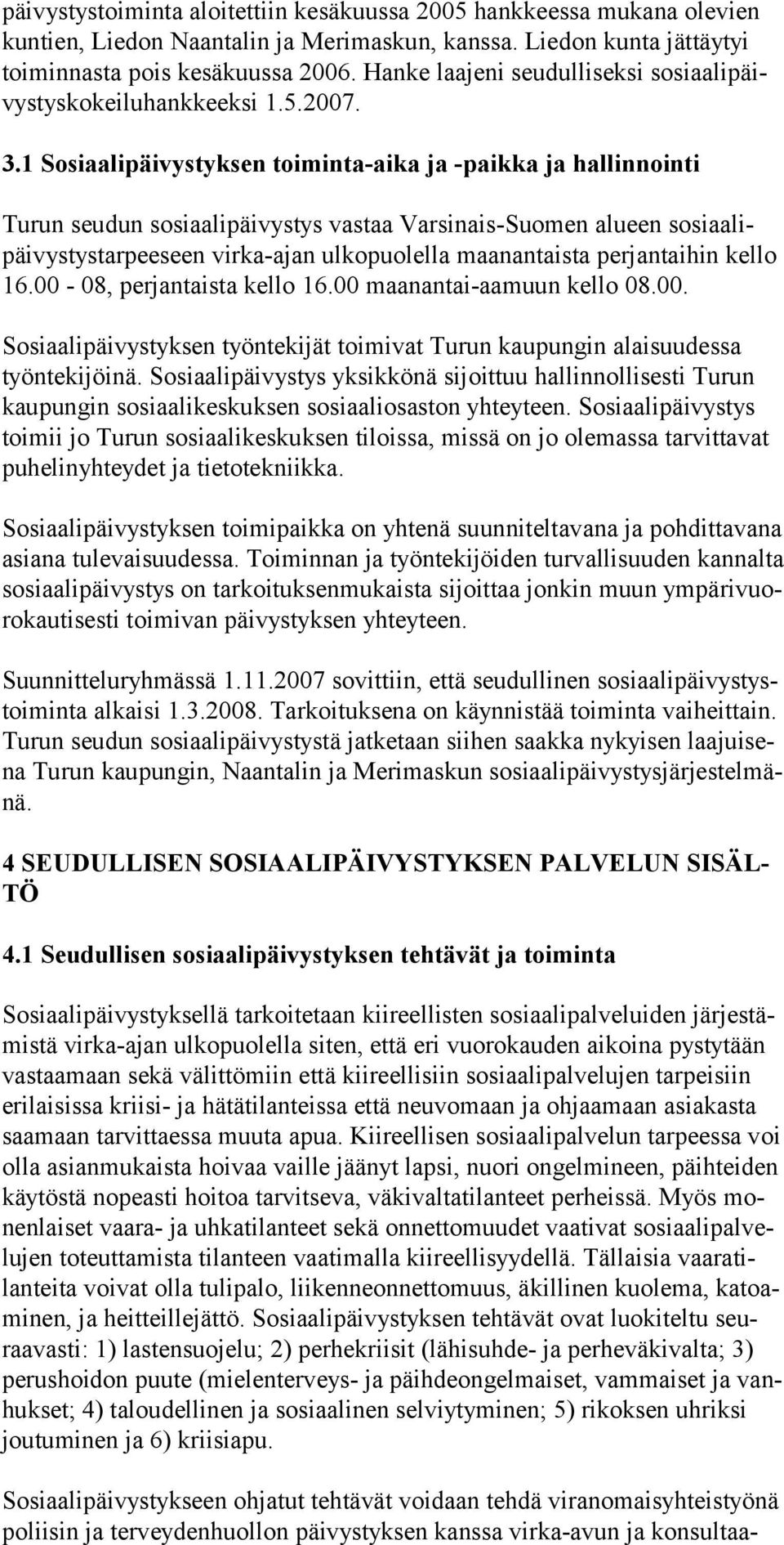 1 Sosiaalipäivystyksen toiminta-aika ja -paikka ja hallinnointi Turun seudun sosiaalipäivystys vastaa Varsinais-Suomen alueen sosiaalipäivystystarpeeseen virka-ajan ulkopuolella maanantaista