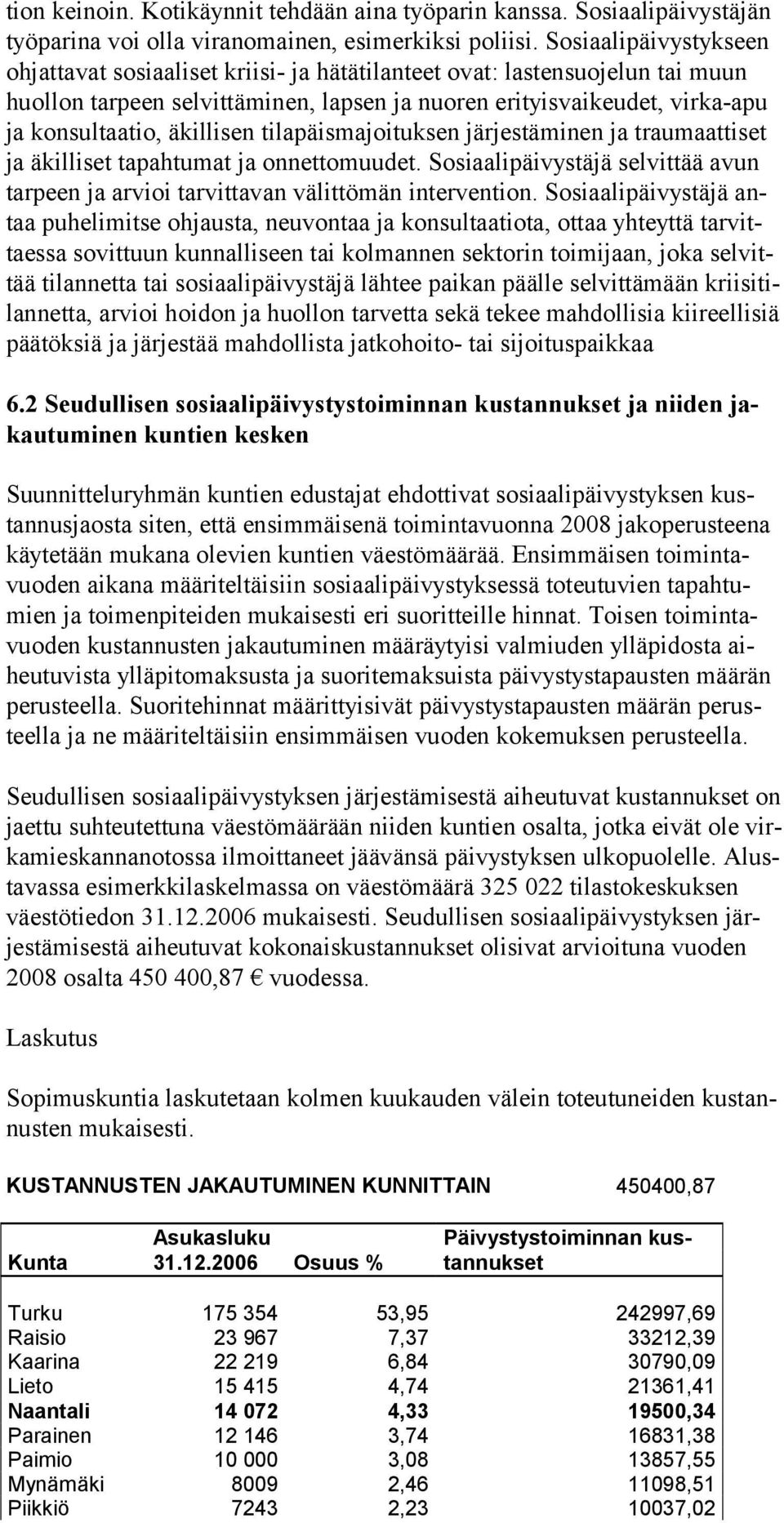 äkillisen tilapäismajoituksen järjestäminen ja traumaattiset ja äkilliset tapahtumat ja onnettomuudet. Sosiaalipäivystäjä selvittää avun tarpeen ja arvioi tarvittavan välittömän intervention.