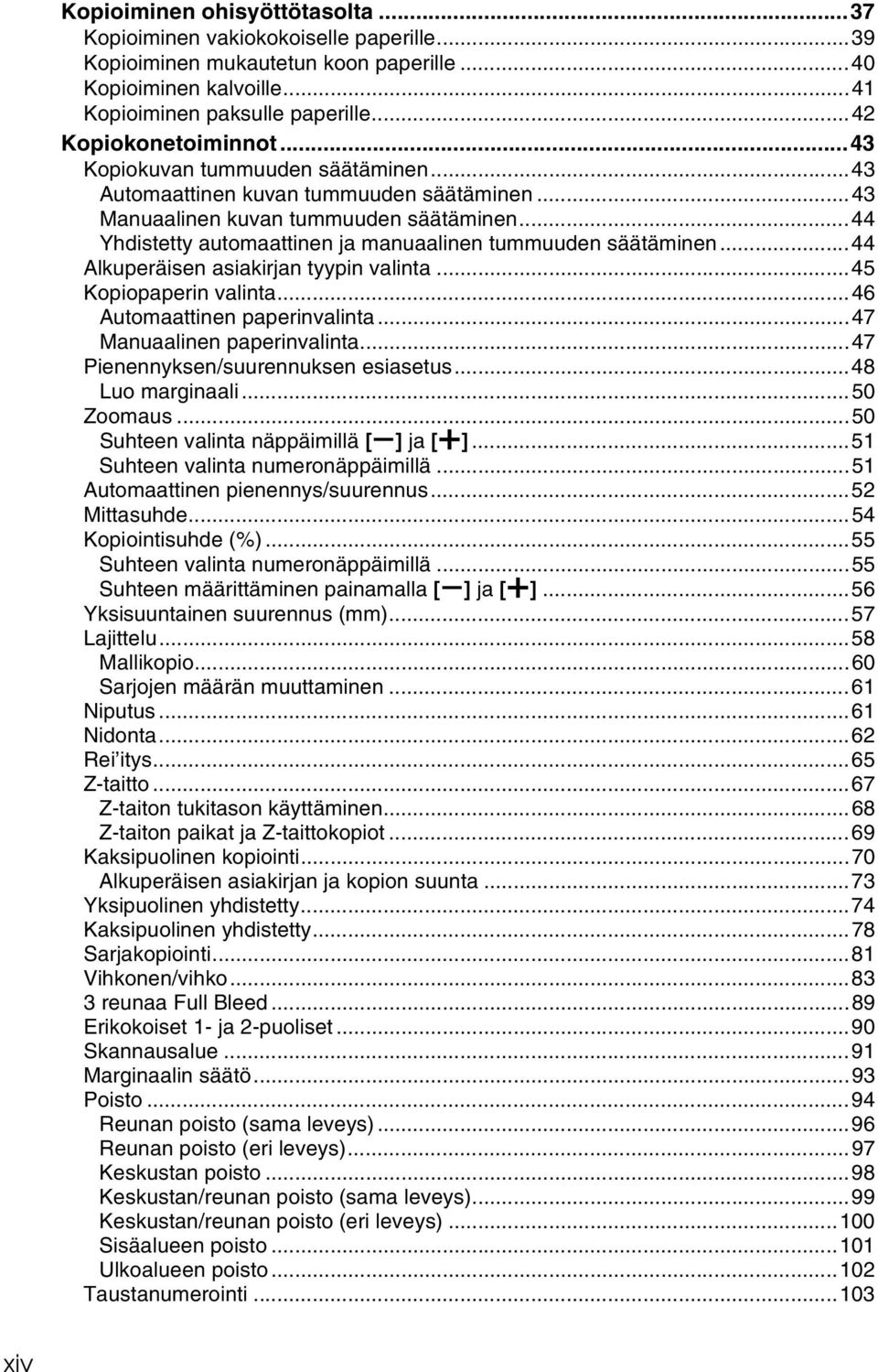 ..44 Yhdistetty automaattinen ja manuaalinen tummuuden säätäminen...44 Alkuperäisen asiakirjan tyypin valinta...45 Kopiopaperin valinta...46 Automaattinen paperinvalinta...47 Manuaalinen paperinvalinta.