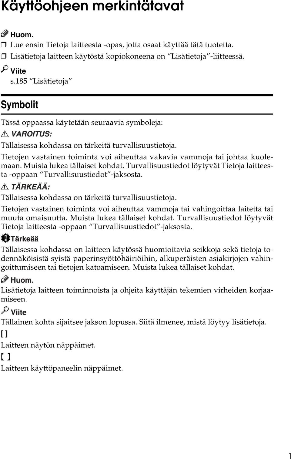 Tietojen vastainen toiminta voi aiheuttaa vakavia vammoja tai johtaa kuolemaan. Muista lukea tällaiset kohdat. Turvallisuustiedot löytyvät Tietoja laitteesta -oppaan Turvallisuustiedot -jaksosta.