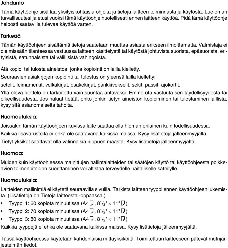 Valmistaja ei ole missään tilanteessa vastuussa laitteen käsittelystä tai käytöstä johtuvista suorista, epäsuorista, erityisistä, satunnaisista tai välillisistä vahingoista.