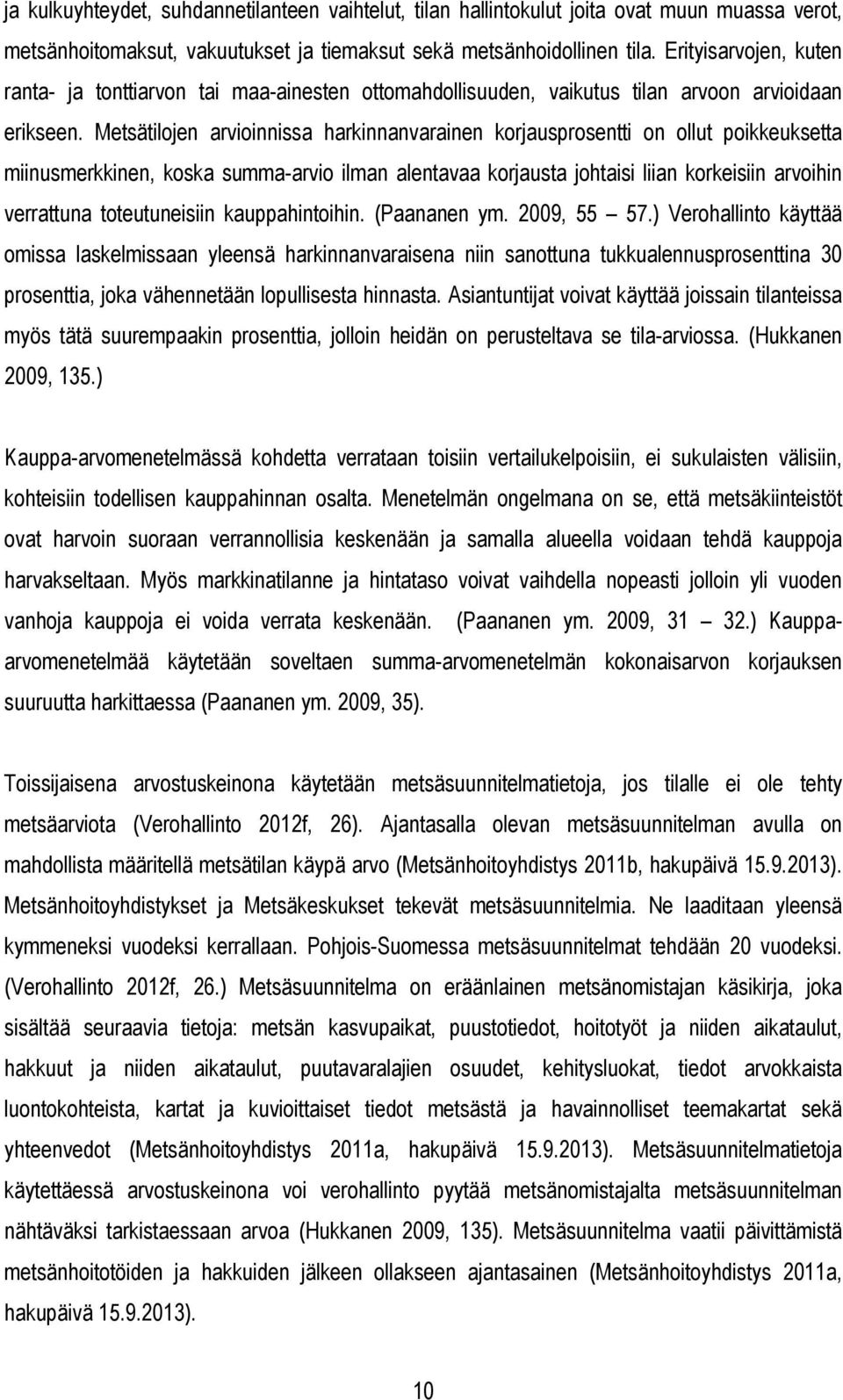 Metsätilojen arvioinnissa harkinnanvarainen korjausprosentti on ollut poikkeuksetta miinusmerkkinen, koska summa-arvio ilman alentavaa korjausta johtaisi liian korkeisiin arvoihin verrattuna