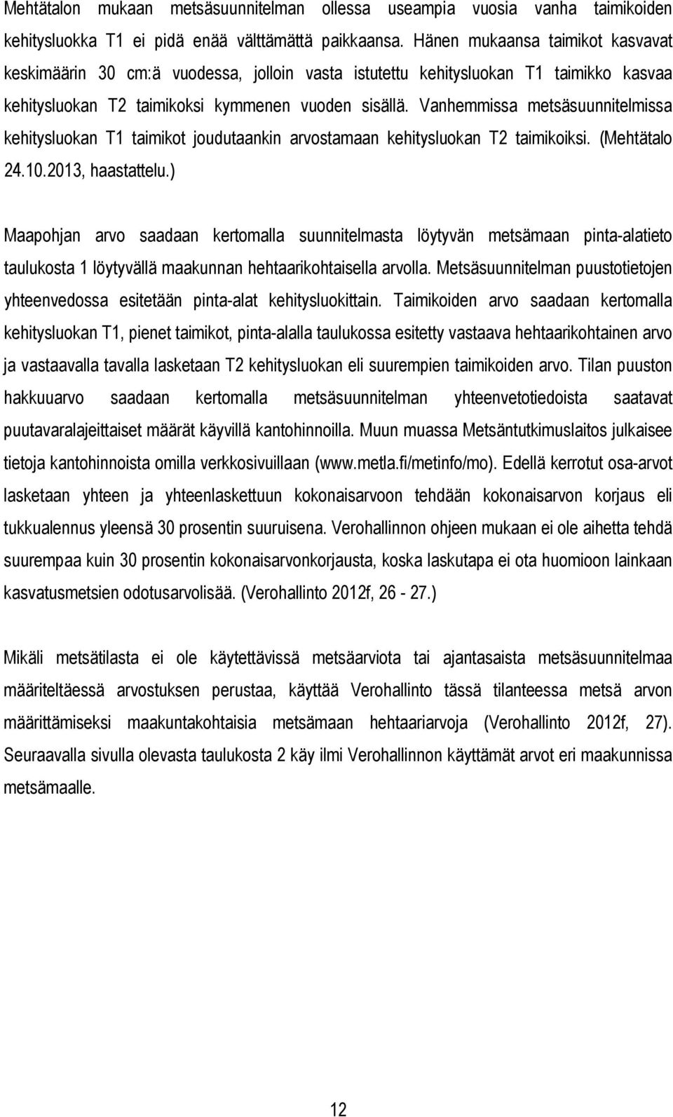 Vanhemmissa metsäsuunnitelmissa kehitysluokan T1 taimikot joudutaankin arvostamaan kehitysluokan T2 taimikoiksi. (Mehtätalo 24.10.2013, haastattelu.